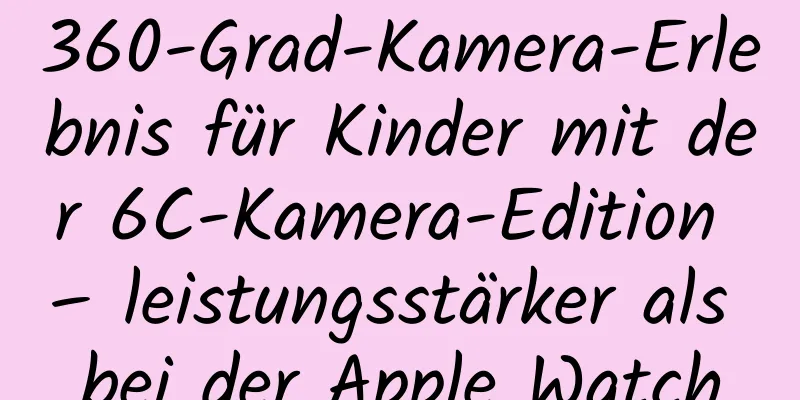 360-Grad-Kamera-Erlebnis für Kinder mit der 6C-Kamera-Edition – leistungsstärker als bei der Apple Watch