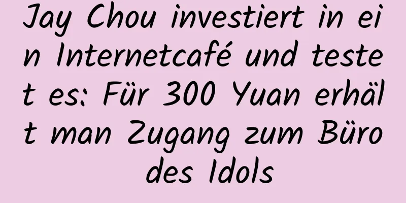 Jay Chou investiert in ein Internetcafé und testet es: Für 300 Yuan erhält man Zugang zum Büro des Idols