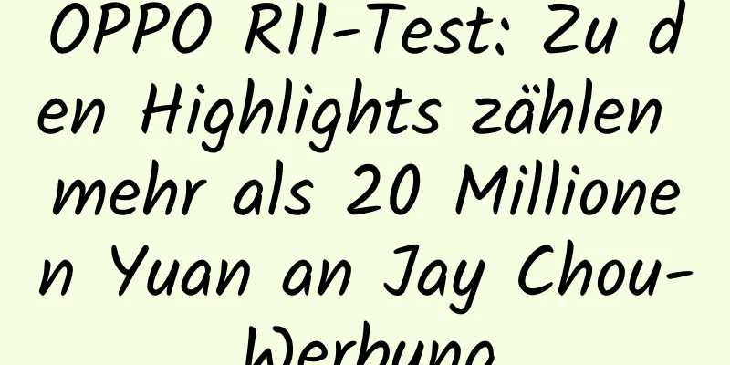 OPPO R11-Test: Zu den Highlights zählen mehr als 20 Millionen Yuan an Jay Chou-Werbung
