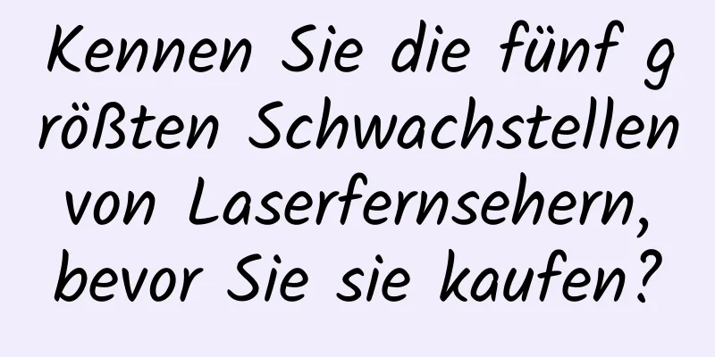 Kennen Sie die fünf größten Schwachstellen von Laserfernsehern, bevor Sie sie kaufen?