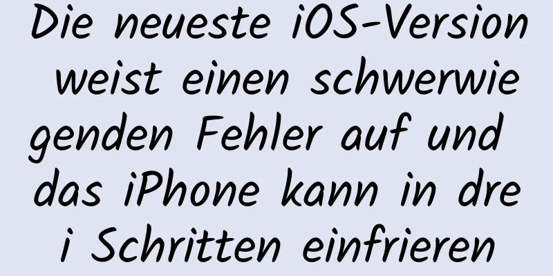 Die neueste iOS-Version weist einen schwerwiegenden Fehler auf und das iPhone kann in drei Schritten einfrieren