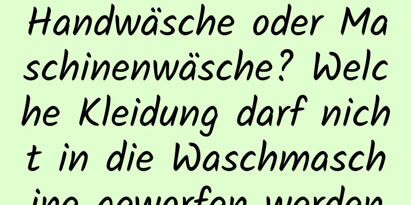 Handwäsche oder Maschinenwäsche? Welche Kleidung darf nicht in die Waschmaschine geworfen werden