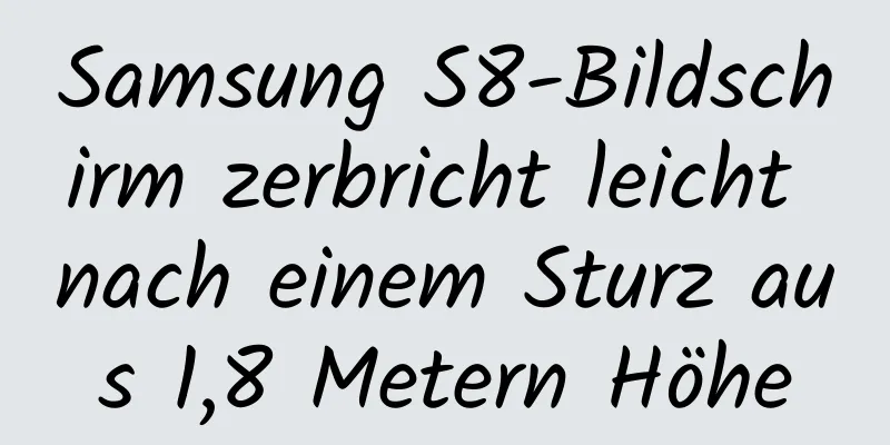 Samsung S8-Bildschirm zerbricht leicht nach einem Sturz aus 1,8 Metern Höhe