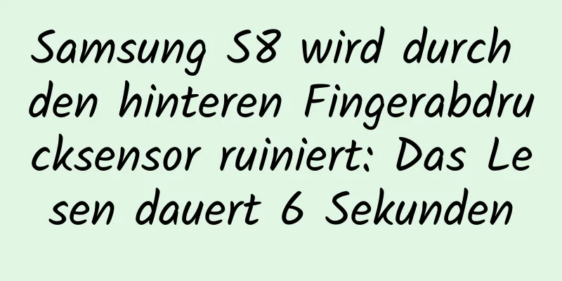 Samsung S8 wird durch den hinteren Fingerabdrucksensor ruiniert: Das Lesen dauert 6 Sekunden