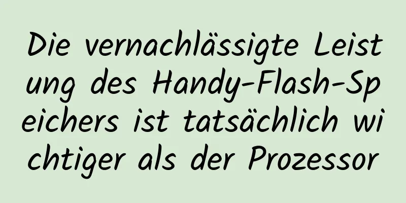 Die vernachlässigte Leistung des Handy-Flash-Speichers ist tatsächlich wichtiger als der Prozessor