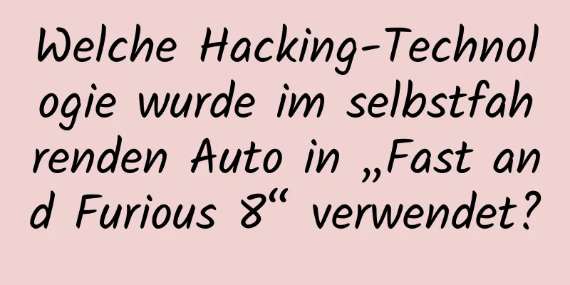Welche Hacking-Technologie wurde im selbstfahrenden Auto in „Fast and Furious 8“ verwendet?