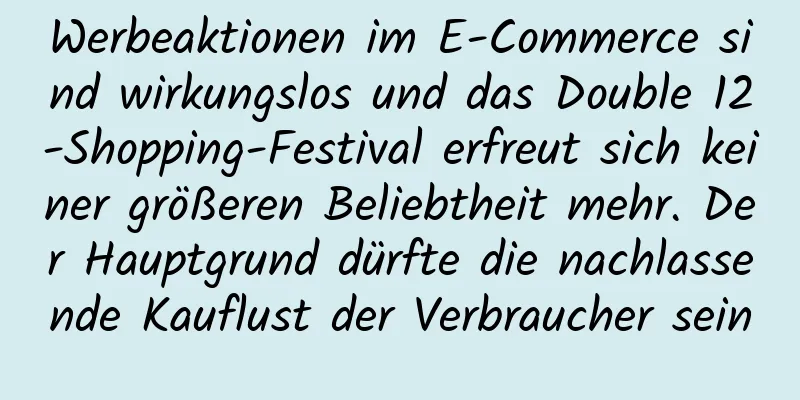 Werbeaktionen im E-Commerce sind wirkungslos und das Double 12-Shopping-Festival erfreut sich keiner größeren Beliebtheit mehr. Der Hauptgrund dürfte die nachlassende Kauflust der Verbraucher sein