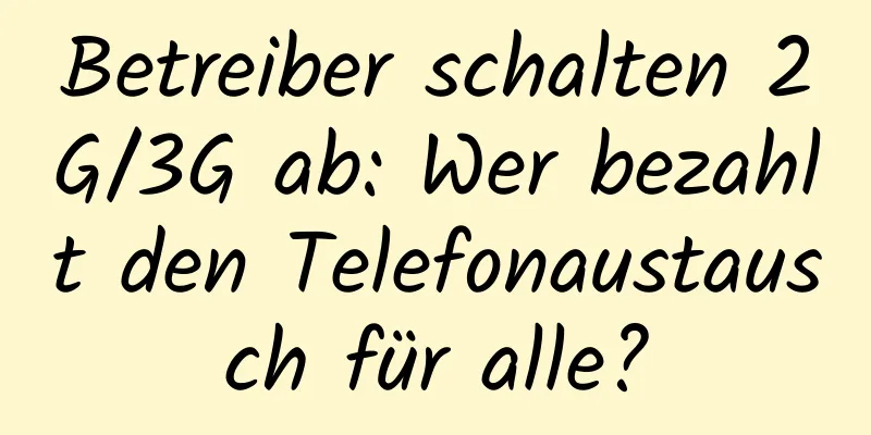 Betreiber schalten 2G/3G ab: Wer bezahlt den Telefonaustausch für alle?
