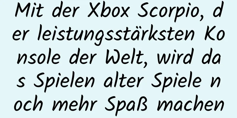 Mit der Xbox Scorpio, der leistungsstärksten Konsole der Welt, wird das Spielen alter Spiele noch mehr Spaß machen