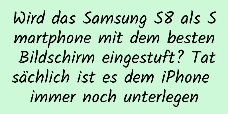 Wird das Samsung S8 als Smartphone mit dem besten Bildschirm eingestuft? Tatsächlich ist es dem iPhone immer noch unterlegen