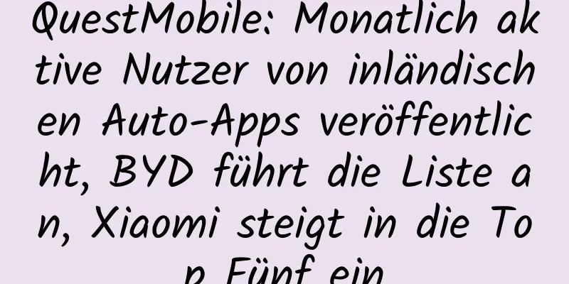 QuestMobile: Monatlich aktive Nutzer von inländischen Auto-Apps veröffentlicht, BYD führt die Liste an, Xiaomi steigt in die Top Fünf ein