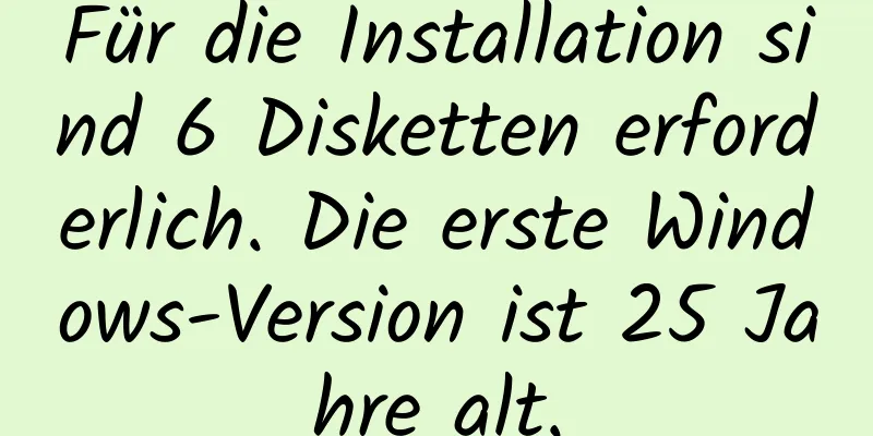 Für die Installation sind 6 Disketten erforderlich. Die erste Windows-Version ist 25 Jahre alt.