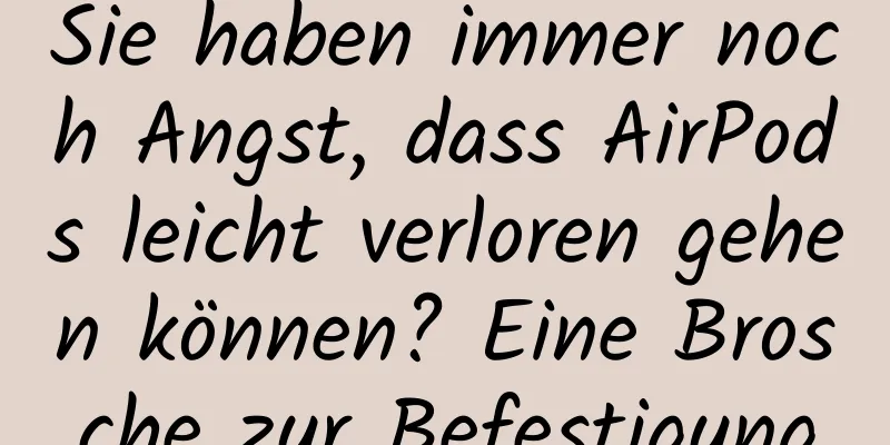 Sie haben immer noch Angst, dass AirPods leicht verloren gehen können? Eine Brosche zur Befestigung