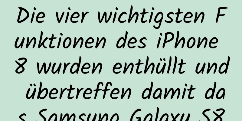 Die vier wichtigsten Funktionen des iPhone 8 wurden enthüllt und übertreffen damit das Samsung Galaxy S8
