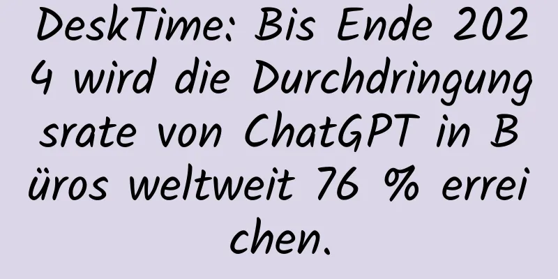 DeskTime: Bis Ende 2024 wird die Durchdringungsrate von ChatGPT in Büros weltweit 76 % erreichen.