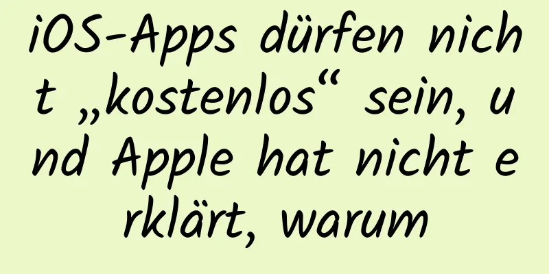 iOS-Apps dürfen nicht „kostenlos“ sein, und Apple hat nicht erklärt, warum