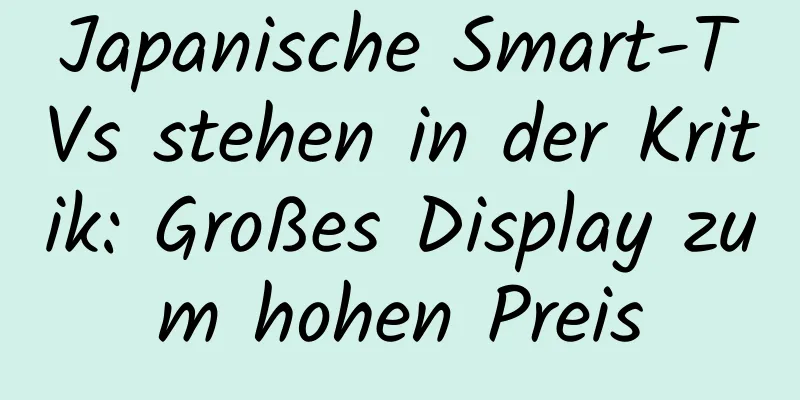 Japanische Smart-TVs stehen in der Kritik: Großes Display zum hohen Preis