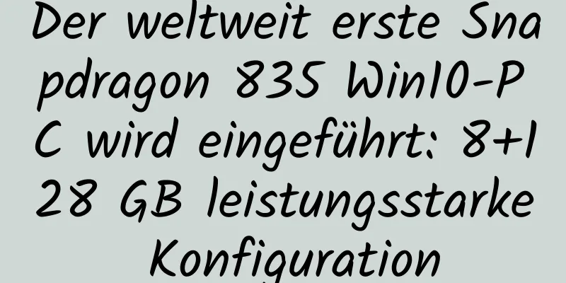 Der weltweit erste Snapdragon 835 Win10-PC wird eingeführt: 8+128 GB leistungsstarke Konfiguration