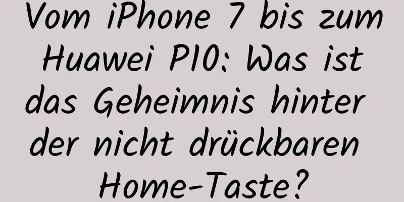 Vom iPhone 7 bis zum Huawei P10: Was ist das Geheimnis hinter der nicht drückbaren Home-Taste?