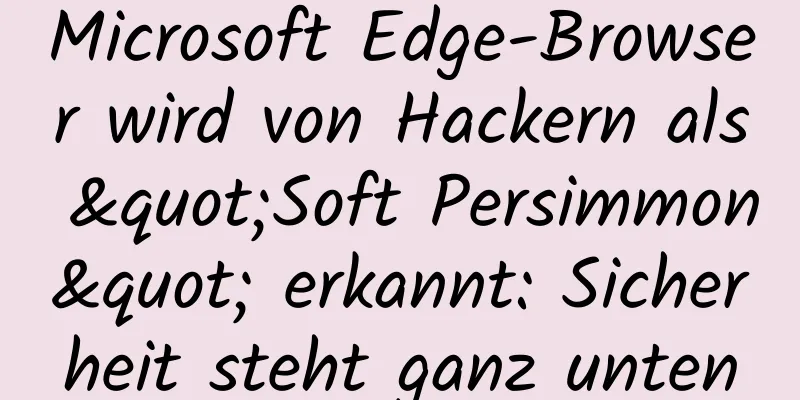 Microsoft Edge-Browser wird von Hackern als "Soft Persimmon" erkannt: Sicherheit steht ganz unten