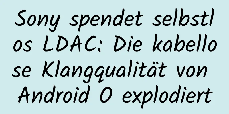 Sony spendet selbstlos LDAC: Die kabellose Klangqualität von Android O explodiert