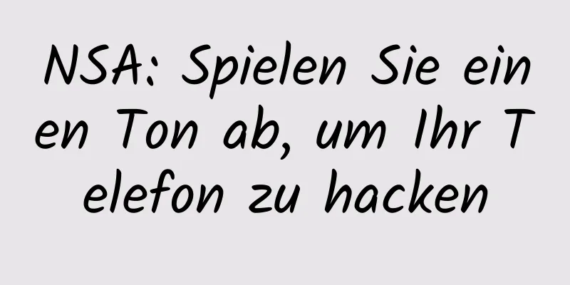 NSA: Spielen Sie einen Ton ab, um Ihr Telefon zu hacken