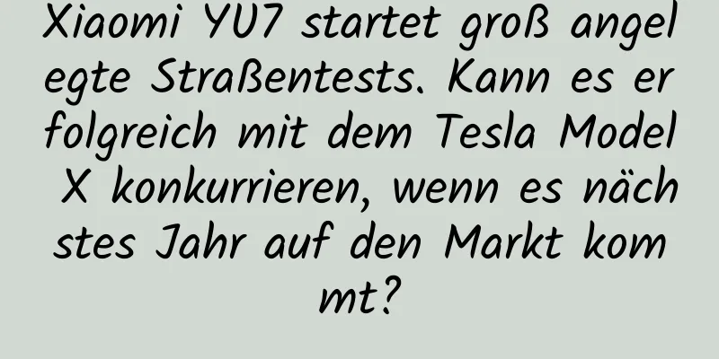 Xiaomi YU7 startet groß angelegte Straßentests. Kann es erfolgreich mit dem Tesla Model X konkurrieren, wenn es nächstes Jahr auf den Markt kommt?