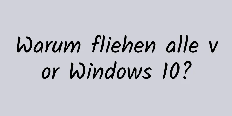 Warum fliehen alle vor Windows 10?