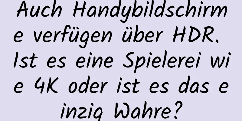 Auch Handybildschirme verfügen über HDR. Ist es eine Spielerei wie 4K oder ist es das einzig Wahre?