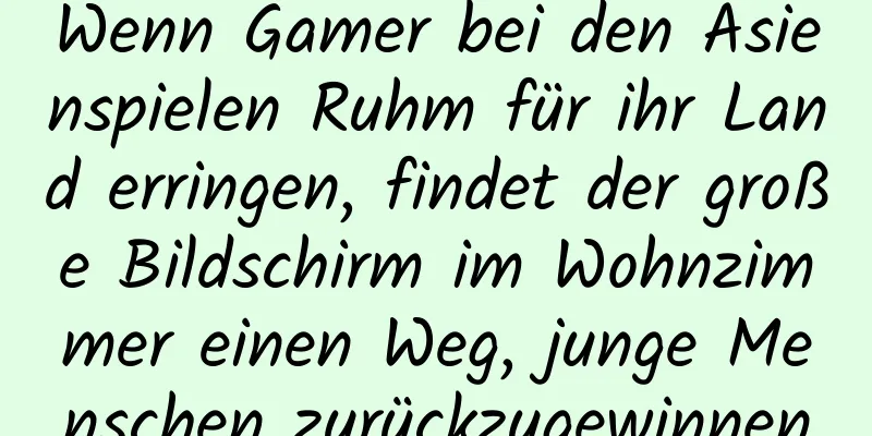 Wenn Gamer bei den Asienspielen Ruhm für ihr Land erringen, findet der große Bildschirm im Wohnzimmer einen Weg, junge Menschen zurückzugewinnen