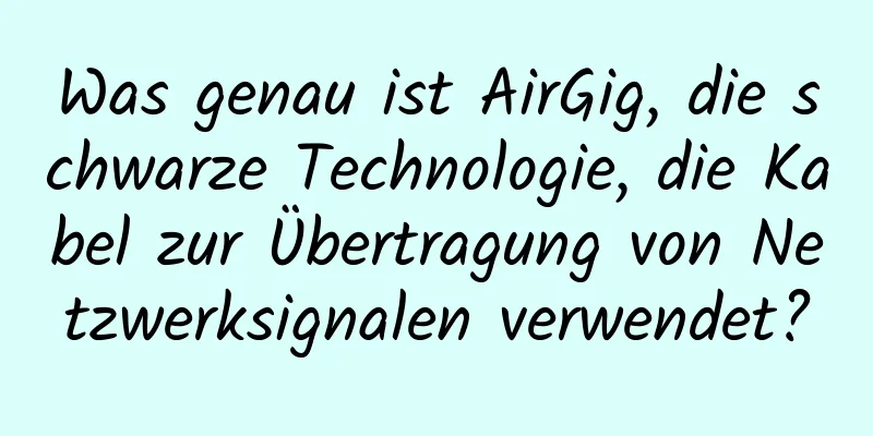 Was genau ist AirGig, die schwarze Technologie, die Kabel zur Übertragung von Netzwerksignalen verwendet?