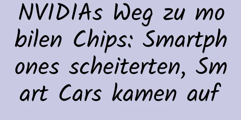 NVIDIAs Weg zu mobilen Chips: Smartphones scheiterten, Smart Cars kamen auf