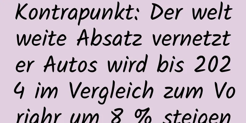 Kontrapunkt: Der weltweite Absatz vernetzter Autos wird bis 2024 im Vergleich zum Vorjahr um 8 % steigen