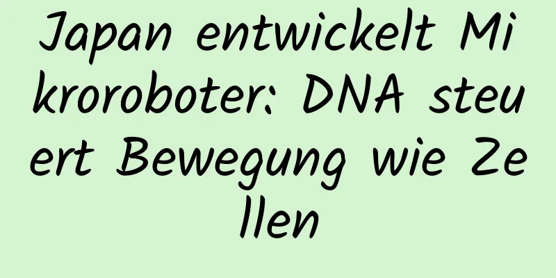 Japan entwickelt Mikroroboter: DNA steuert Bewegung wie Zellen
