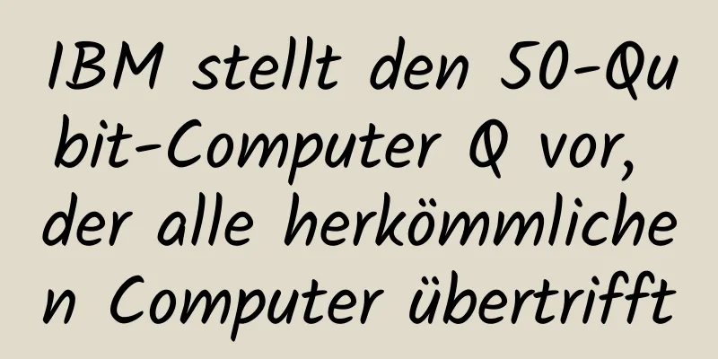 IBM stellt den 50-Qubit-Computer Q vor, der alle herkömmlichen Computer übertrifft
