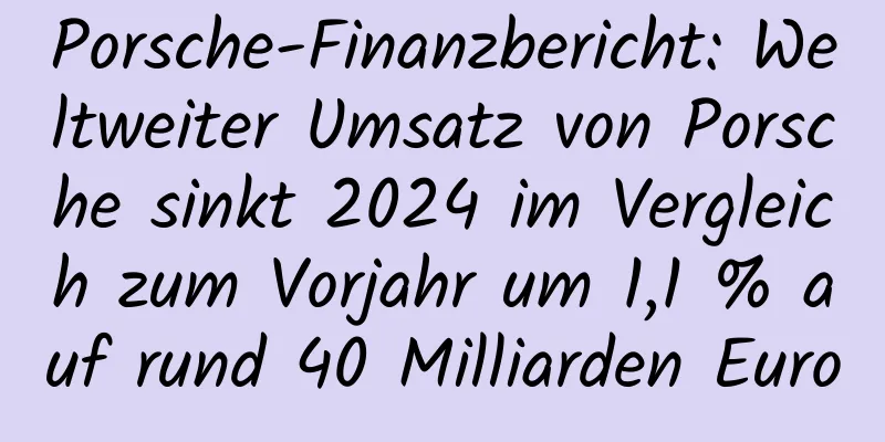 Porsche-Finanzbericht: Weltweiter Umsatz von Porsche sinkt 2024 im Vergleich zum Vorjahr um 1,1 % auf rund 40 Milliarden Euro