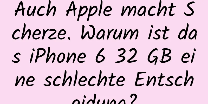 Auch Apple macht Scherze. Warum ist das iPhone 6 32 GB eine schlechte Entscheidung?