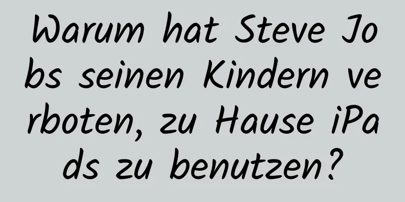 Warum hat Steve Jobs seinen Kindern verboten, zu Hause iPads zu benutzen?