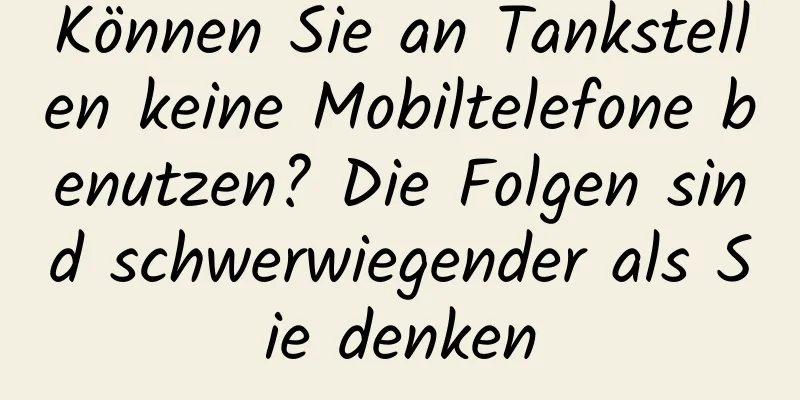 Können Sie an Tankstellen keine Mobiltelefone benutzen? Die Folgen sind schwerwiegender als Sie denken
