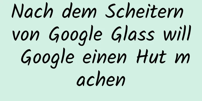 Nach dem Scheitern von Google Glass will Google einen Hut machen