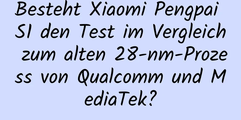 Besteht Xiaomi Pengpai S1 den Test im Vergleich zum alten 28-nm-Prozess von Qualcomm und MediaTek?
