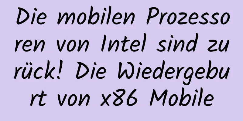 Die mobilen Prozessoren von Intel sind zurück! Die Wiedergeburt von x86 Mobile