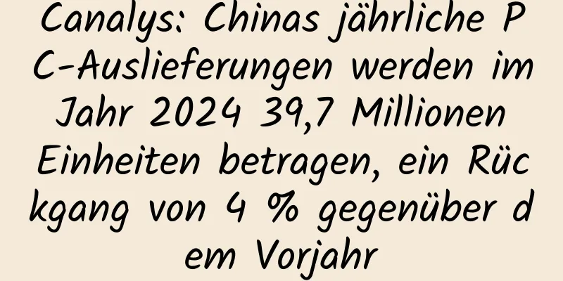 Canalys: Chinas jährliche PC-Auslieferungen werden im Jahr 2024 39,7 Millionen Einheiten betragen, ein Rückgang von 4 % gegenüber dem Vorjahr