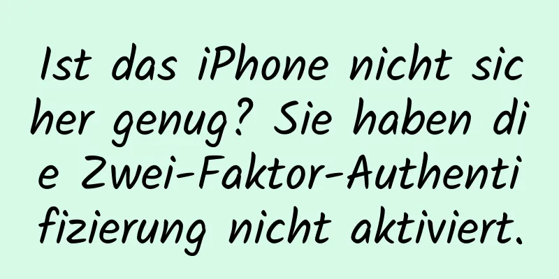 Ist das iPhone nicht sicher genug? Sie haben die Zwei-Faktor-Authentifizierung nicht aktiviert.