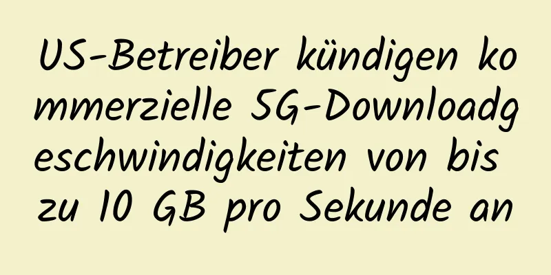 US-Betreiber kündigen kommerzielle 5G-Downloadgeschwindigkeiten von bis zu 10 GB pro Sekunde an