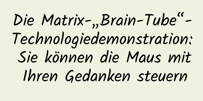 Die Matrix-„Brain-Tube“-Technologiedemonstration: Sie können die Maus mit Ihren Gedanken steuern