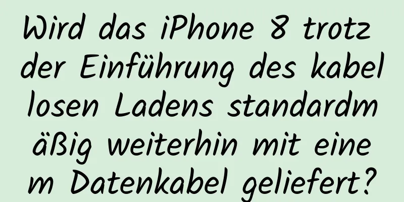 Wird das iPhone 8 trotz der Einführung des kabellosen Ladens standardmäßig weiterhin mit einem Datenkabel geliefert?