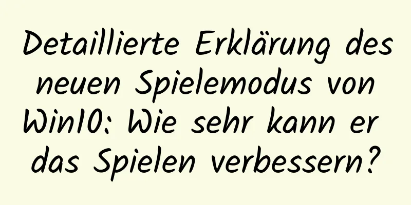 Detaillierte Erklärung des neuen Spielemodus von Win10: Wie sehr kann er das Spielen verbessern?