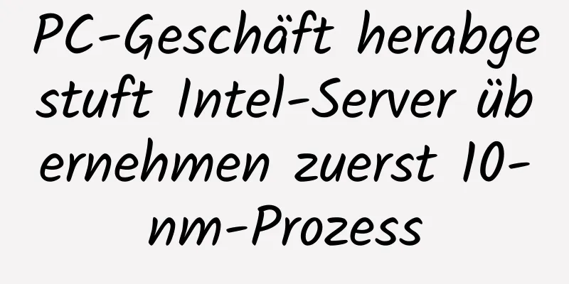 PC-Geschäft herabgestuft Intel-Server übernehmen zuerst 10-nm-Prozess