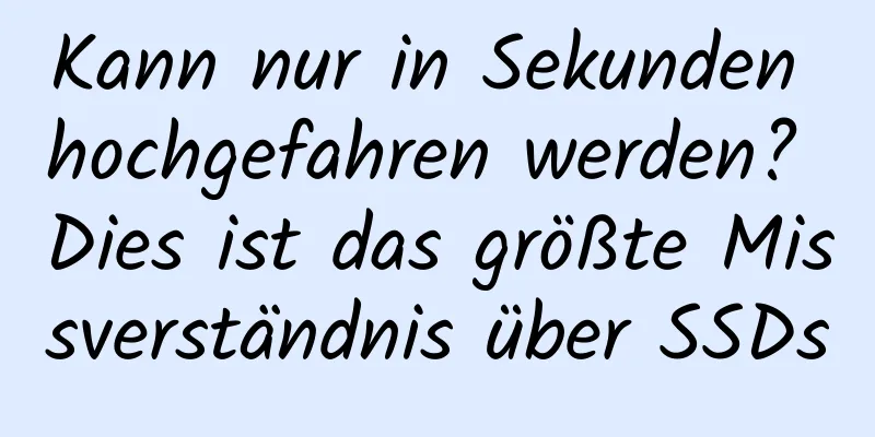 Kann nur in Sekunden hochgefahren werden? Dies ist das größte Missverständnis über SSDs